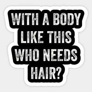 With A Body Like This Who Needs Hair Bald Gym Fitness Sarcasm Grunge Distressed Funny Sticker